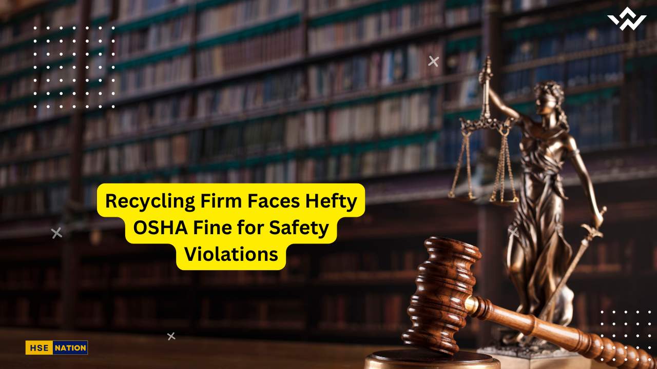 Recycling Firm Faces Hefty OSHA Fine for Safety Violations HSENation
